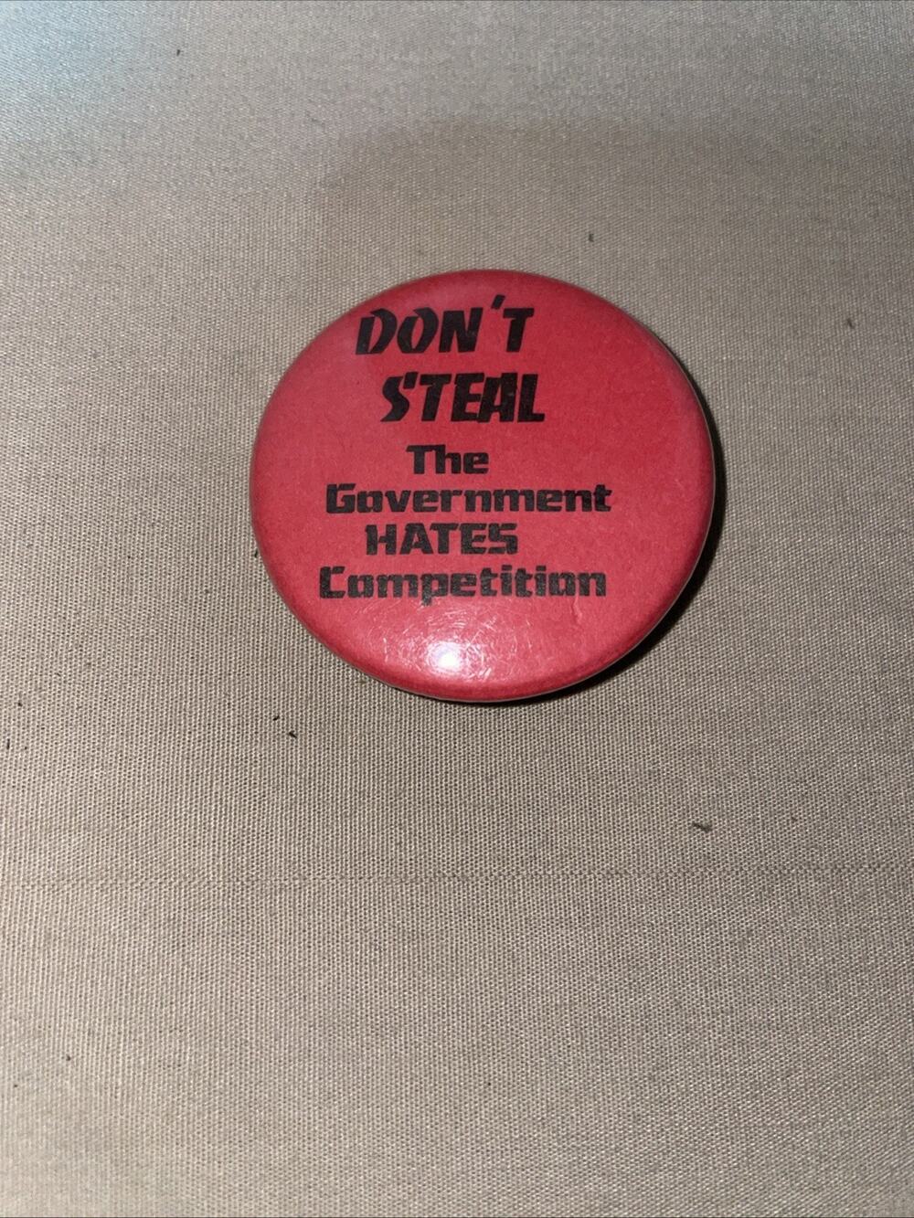 Vintage Don't Steal The Government Hates Competition Political Button Pinback